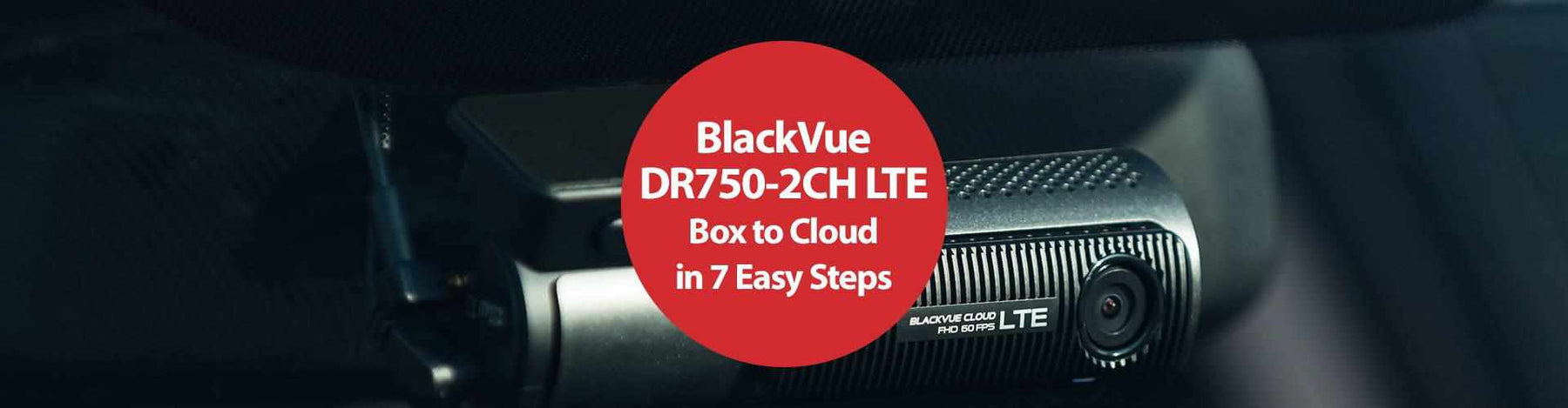 BlackVue DR750-2CH LTE: from  Box to Cloud in 7 Easy Steps -  - BlackboxMyCar Canada